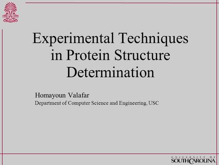 Experimental Techniques in Protein Structure Determination Homayoun Valafar Department of Computer Science and Engineering, USC.