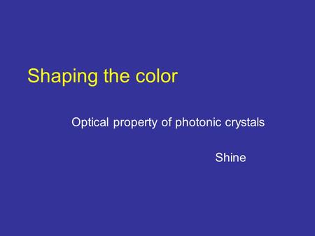 Shaping the color Optical property of photonic crystals Shine.