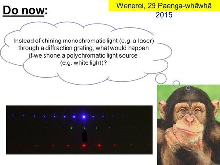 Instead of shining monochromatic light (e.g. a laser) through a diffraction grating, what would happen if we shone a polychromatic light source (e.g. white.
