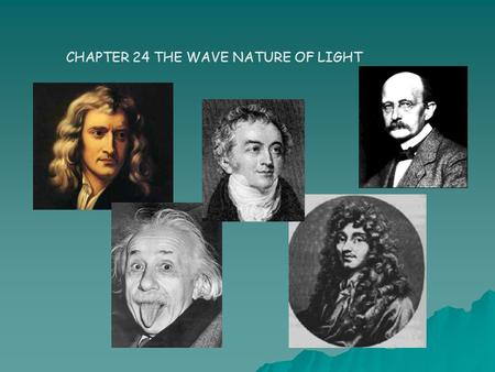 CHAPTER 24 THE WAVE NATURE OF LIGHT. Huygen's principle, which states that all points along a wave front act as if they were point sources. Thus, when.