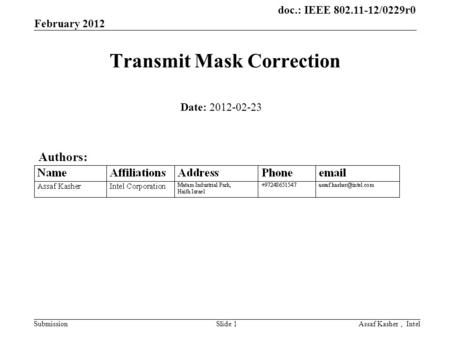Doc.: IEEE 802.11-12/0229r0 Submission February 2012 Assaf Kasher, IntelSlide 1 Transmit Mask Correction Date: 2012-02-23 Authors: