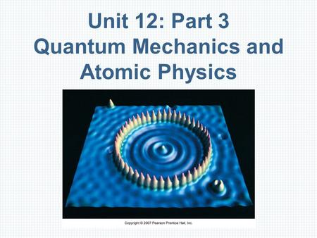 Unit 12: Part 3 Quantum Mechanics and Atomic Physics.