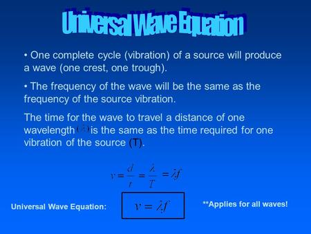 One complete cycle (vibration) of a source will produce a wave (one crest, one trough). The frequency of the wave will be the same as the frequency of.