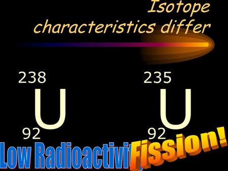 Isotope characteristics differ U 238 92 U 235 92.