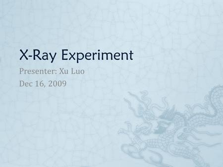 X-Ray Experiment Presenter: Xu Luo Dec 16, 2009. Part 1. Introduction  Powder method A monochromatic X-ray beam scatters off the randomly oriented powder.
