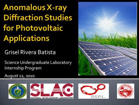 Grisel Rivera Batista Science Undergraduate Laboratory Internship Program August 12, 2010.