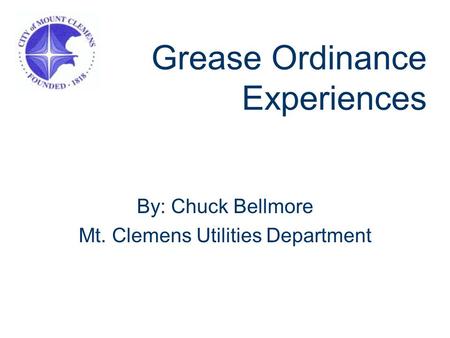 Grease Ordinance Experiences By: Chuck Bellmore Mt. Clemens Utilities Department.