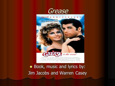 Grease Book, music and lyrics by: Book, music and lyrics by: Jim Jacobs and Warren Casey.