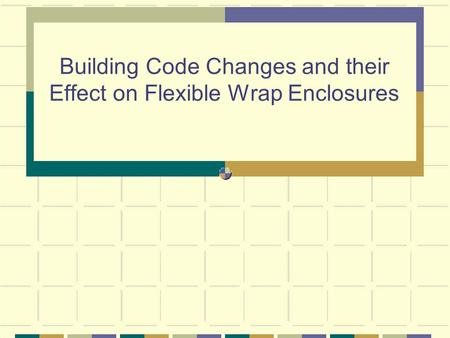 Building Code Changes and their Effect on Flexible Wrap Enclosures.