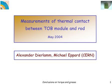 Conclusions on torque and grease1 Alexander Dierlamm, Michael Eppard (CERN) Measurements of thermal contact between TOB module and rod May 2004.