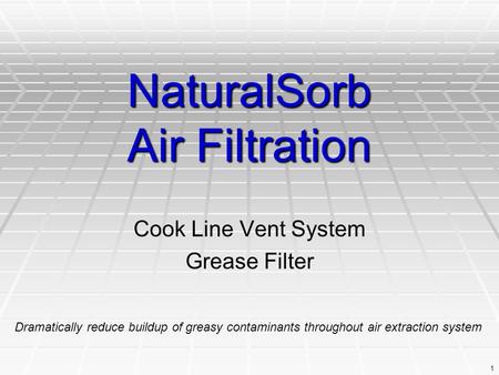 1 NaturalSorb Air Filtration Cook Line Vent System Grease Filter Dramatically reduce buildup of greasy contaminants throughout air extraction system.