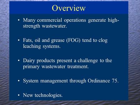 Overview Many commercial operations generate high- strength wastewater. Fats, oil and grease (FOG) tend to clog leaching systems. Dairy products present.