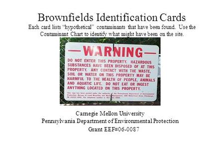 Brownfields Identification Cards Each card lists “hypothetical” contaminants that have been found. Use the Contaminant Chart to identify what might have.