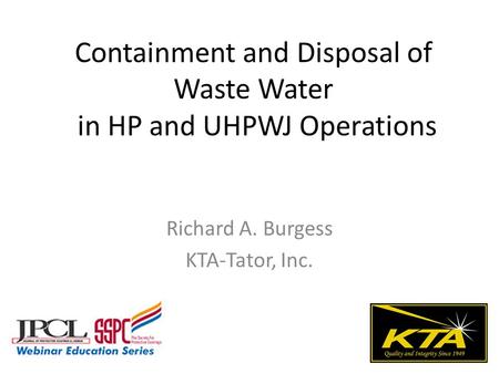 Containment and Disposal of Waste Water in HP and UHPWJ Operations Richard A. Burgess KTA-Tator, Inc.