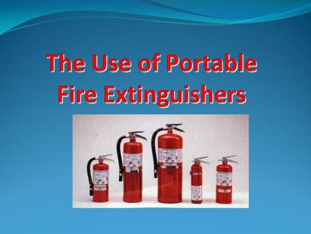 The Use of Portable Fire Extinguishers