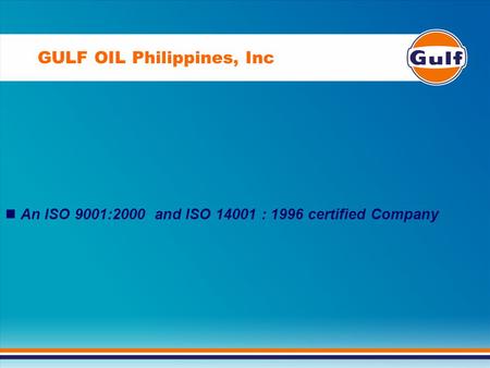 GULF OIL Philippines, Inc An ISO 9001:2000 and ISO 14001 : 1996 certified Company.