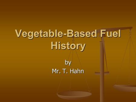 Vegetable-Based Fuel History by Mr. T. Hahn. Dr. Rudolph Diesel developed a unique engine in 1895 This engine was designed to operate This engine was.