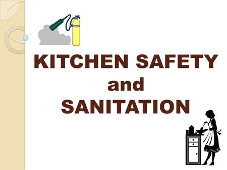 KITCHEN SAFETY and SANITATION. PREVENTION OF FALLS What do you do… ◦ If there is an object or spill on the floor? ◦ If you need to reach something from.