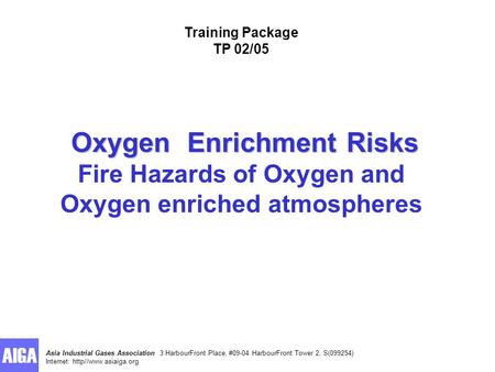 Asia Industrial Gases Association 3 HarbourFront Place, #09-04 HarbourFront Tower 2, S(099254) Internet: http//www.asiaiga.org Oxygen Enrichment Risks.
