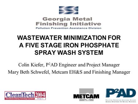 WASTEWATER MINIMIZATION FOR A FIVE STAGE IRON PHOSPHATE SPRAY WASH SYSTEM Colin Kiefer, P 2 AD Engineer and Project Manager Mary Beth Schwefel, Metcam.