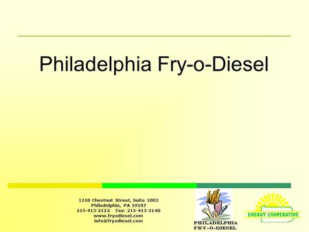 Philadelphia Fry-O-Diesel 1218 Chestnut Street, Suite 1003 Philadelphia, PA 19107 215-413-2122 Fax: 215-413-2140
