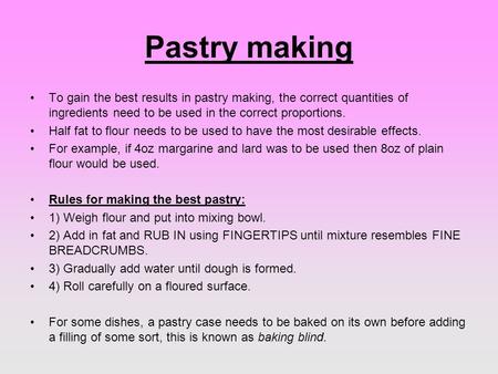 Pastry making To gain the best results in pastry making, the correct quantities of ingredients need to be used in the correct proportions. Half fat to.