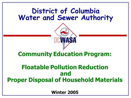 District of Columbia Water and Sewer Authority Community Education Program: Floatable Pollution Reduction and Proper Disposal of Household Materials Winter.