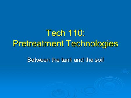 Tech 110: Pretreatment Technologies Between the tank and the soil.