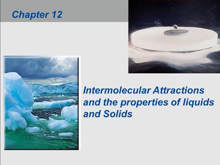 Intermolecular Attractions and the properties of liquids and Solids Chapter 12.