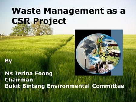 Waste Management as a CSR Project By Ms Jerina Foong Chairman Bukit Bintang Environmental Committee.