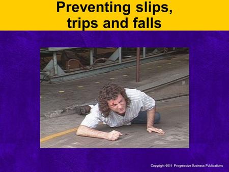 Copyright  Progressive Business Publications Preventing slips, trips and falls.