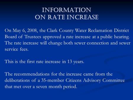 INFORMATION on RATE increase On May 6, 2008, the Clark County Water Reclamation District Board of Trustees approved a rate increase at a public hearing.
