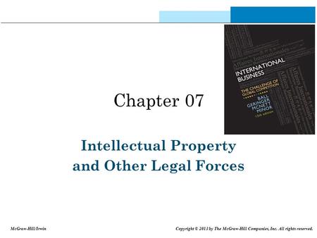 Chapter 07 Intellectual Property and Other Legal Forces McGraw-Hill/Irwin Copyright © 2013 by The McGraw-Hill Companies, Inc. All rights reserved.