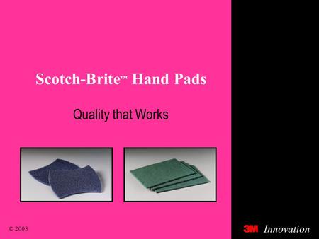 © 2003 Innovation Scotch-Brite ™ Hand Pads Quality that Works.