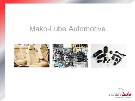 Mako-Lube Automotive. Company Profile Premium Quality European manufactured products  Well established and extensive product range UK Independent family.