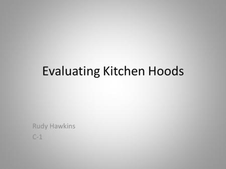 Evaluating Kitchen Hoods Rudy Hawkins C-1. Hood Designs and Categories - Background o Commercial Kitchen Hoods have two designs: o Exhaust Hoods o Grease.
