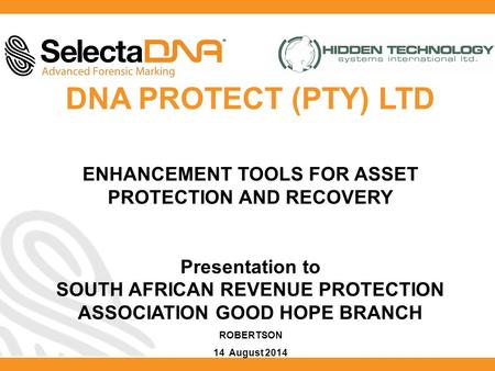 DNA PROTECT (PTY) LTD ENHANCEMENT TOOLS FOR ASSET PROTECTION AND RECOVERY Presentation to SOUTH AFRICAN REVENUE PROTECTION ASSOCIATION GOOD HOPE BRANCH.