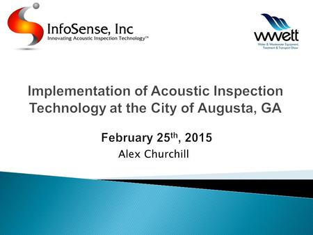 Alex Churchill.  What is the Problem?  Sewer Line Inspection Methods  Acoustic Inspection Technology  Case Study  Summary WWETT 2015 2.