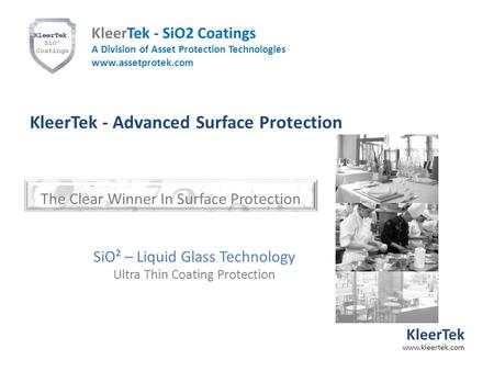 KleerTek - SiO2 Coatings A Division of Asset Protection Technologies www.assetprotek.com SiO² – Liquid Glass Technology Ultra Thin Coating Protection KleerTek.