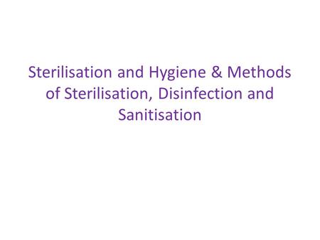 Sterilisation and Hygiene & Methods of Sterilisation, Disinfection and Sanitisation.