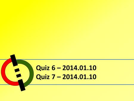 Quiz 6 – 2014.01.10 Quiz 7 – 2014.01.10.
