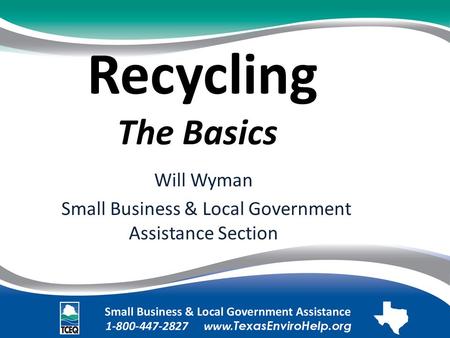 Recycling The Basics. Will Wyman. Small Business & Local Government Assistance Section.