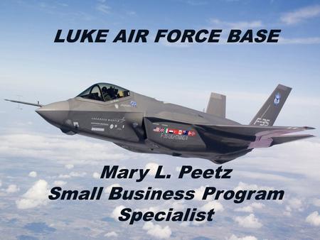 Cave Tonitrum Fly, Fight, & Win Mary L. Peetz Small Business Program Specialist LUKE AIR FORCE BASE.