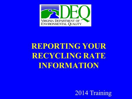 REPORTING YOUR RECYCLING RATE INFORMATION 2014 Training.