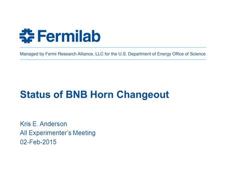 Status of BNB Horn Changeout Kris E. Anderson All Experimenter’s Meeting 02-Feb-2015.