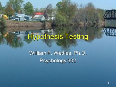 1 Hypothesis Testing William P. Wattles, Ph.D. Psychology 302.