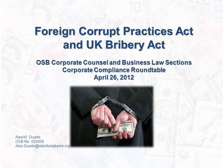 Alex M. Duarte OSB No. 020459 Alex.Duarte@stanfordalumni.org Foreign Corrupt Practices Act and UK Bribery Act OSB Corporate Counsel and Business.