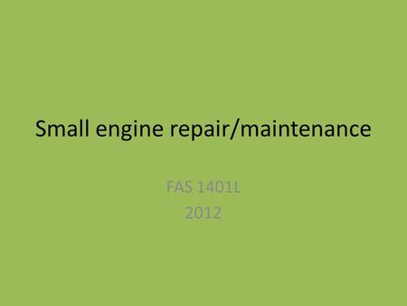 Small engine repair/maintenance FAS 1401L 2012. Small engines Small engines make up a surprising component of daily aquaculture operations. They provide.