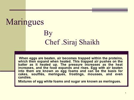 1 Maringues By Chef.Siraj Shaikh When eggs are beaten, air becomes trapped within the proteins, which then expand when heated. This trapped air pushes.