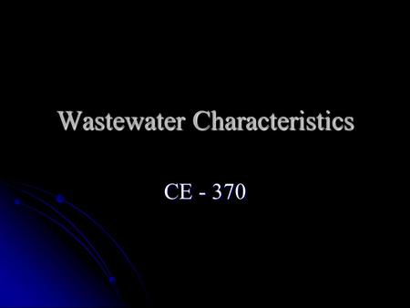 Wastewater Characteristics CE - 370. Importance of Characteristics The degree of treatment depends on: The degree of treatment depends on: Influent characteristics.